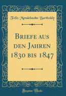 Briefe Aus Den Jahren 1830 Bis 1847 (Classic Reprint)