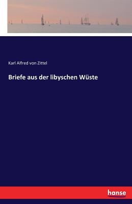 Briefe Aus Der Libyschen Wuste - Zittel, Karl Alfred Von