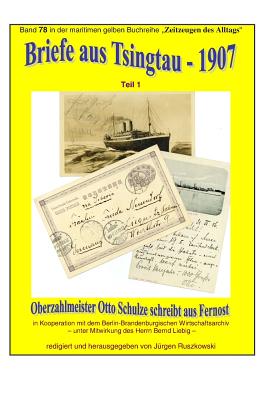 Briefe aus Tsingtau - 1907 - Oberzahlmeister Otto Schulze schreibt aus Fernost: Band 78 in der maritimen gelben Buchreihe bei Juergen Ruszkowski - Wirtschaftsarchiv, Berlin-Brandenburgisc, and Ruszkowski, Juergen