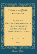 Briefe Des General-Feldmarschalls Grafen Helmuth Von Moltke Und Erinnerungen an Ihn, Vol. 2 (Classic Reprint)