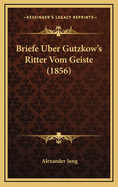 Briefe Uber Gutzkow's Ritter Vom Geiste (1856)