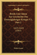 Briefe Und Akten Zur Geschichte Des Dreissigjahrigen Krieges V1, Part 2: 1623-1624 (1907)