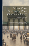 Briefe Von Friedrich Von Gentz an Pilat: Ein Beitrag Zur Geschichte Deutschlands Im Xix. Jahrhundert, Erster Band