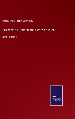 Briefe von Friedrich von Gentz an Pilat: Zweiter Band - Mendelssohn-Bartholdy, Karl