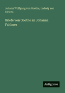 Briefe Von Goethe an Johanna Fahlmer