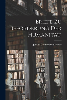 Briefe Zu Befrderung Der Humanit?t. - Johann Gottfried Von Herder (Creator)