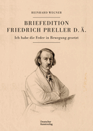 Briefedition Friedrich Preller d. .: Ich habe die Feder in Bewegung gesetzt