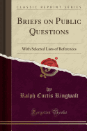 Briefs on Public Questions: With Selected Lists of References (Classic Reprint)