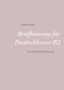 Brieftraining f?r Deutschlerner B2: Zur Pr?fungsvorbereitung
