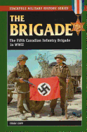 Brigade: The Fifth Canadian Infantry Brigade in World War II