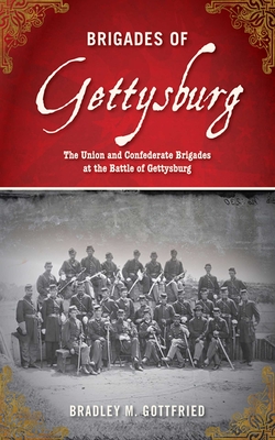 Brigades of Gettysburg: The Union and Confederate Brigades at the Battle of Gettysburg - Gottfried, Bradley M