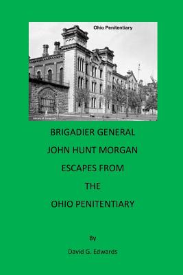 Brigadier General John Hunt Morgan Escapes from the Ohio Penitentiary - Edwards, David G