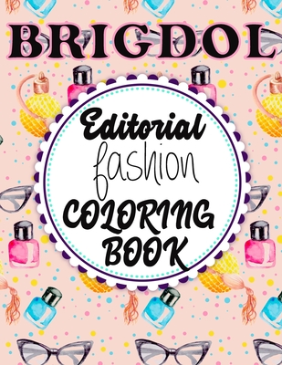 BRIGDOL Editorial Fashion COLORING BOOK: Fun and Stylish Fashion and Beauty Coloring Book for Women and Girls - Dol, Brig