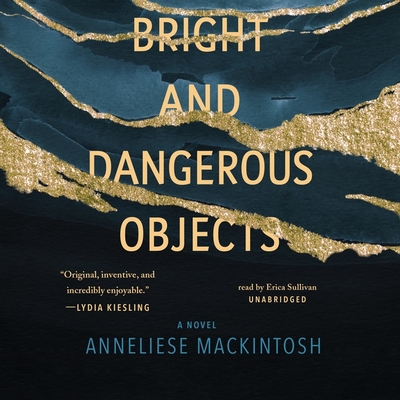 Bright and Dangerous Objects - Mackintosh, Anneliese, and Sullivan, Erica (Read by)