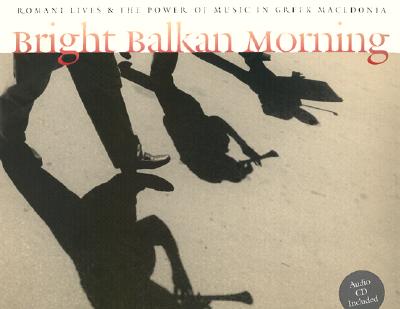 Bright Balkan Morning: Romani Lives and the Power of Music in Greek Macedonia - Keil, Charles, and Keil, Angeliki, and Blau, Dick (Photographer)