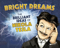 Bright Dreams: The Brilliant Inventions of Nikola Tesla