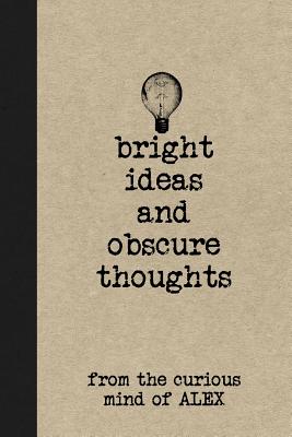 Bright Ideas and Obscure Thoughts from the Curious Mind of Alex: A Personalized Journal for Boys - Journals, Personal Boy