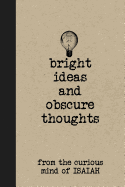 Bright Ideas and Obscure Thoughts from the Curious Mind of Isaiah: A Personalized Journal for Boys