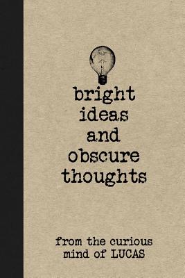 Bright Ideas and Obscure Thoughts from the Curious Mind of Lucas: A Personalized Journal for Boys - Journals, Personal Boy