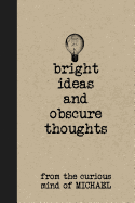 Bright Ideas and Obscure Thoughts from the Curious Mind of Michael: A Personalized Journal for Boys