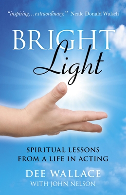 Bright Light - Spiritual Lessons  from a Life in Acting - Wallace, Dee, and Nelson, John