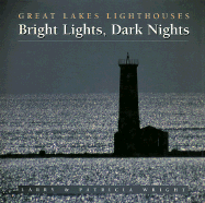 Bright Lights, Dark Nights: Great Lakes Lighthouses - Wright, Larry, and Wright, Patricia