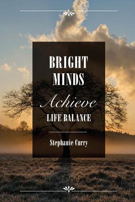 Bright Minds: Achieve Life Balance - Siebeneck, Chris (Editor), and Sweeney, Gene, and Curry, Stephanie