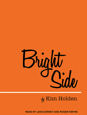 Bright Side - Holden, Kim, and Wayne, Roger (Narrator), and Dornet, Lidia (Narrator)