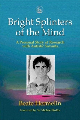 Bright Splinters of the Mind: A Personal Story of Research with Autistic Savants - Hermelin, Beate