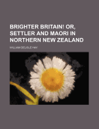 Brighter Britain! Or, Settler and Maori in Northern New Zealand; Volume 1