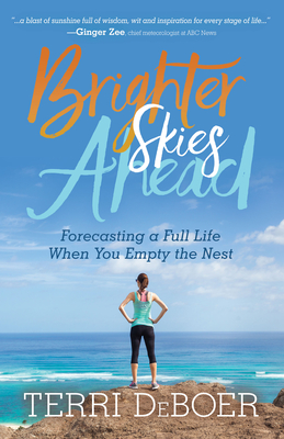 Brighter Skies Ahead: Forecasting a Full Life When You Empty the Nest - DeBoer, Terri