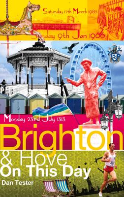 Brighton & Hove on This Day: History, Facts & Figures from Every Day of the Year - Tester, Dan