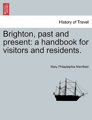 Brighton, Past and Present: A Handbook for Visitors and Residents. - Merrifield, Mary Philadelphia