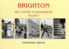 Brighton: The Century in Photographs - Horlock, Christopher