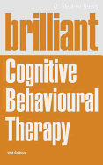 Brilliant Cognitive Behavioural Therapy: How to use CBT to improve your mind and your life