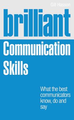 Brilliant Communication Skills: What the best communicators know, do and say - Hasson, Gill