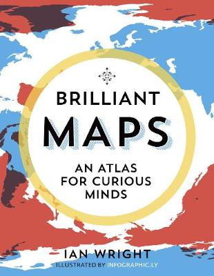 Brilliant Maps: An Atlas for Curious Minds - Wright, Ian
