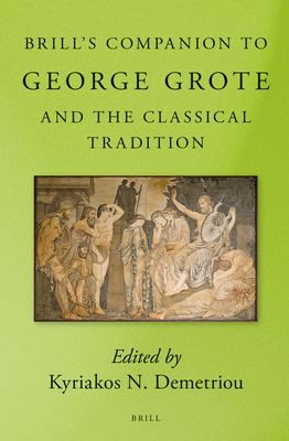 Brill's Companion to George Grote and the Classical Tradition - Demetriou, Kyriakos N (Editor)