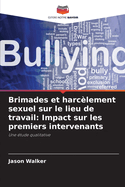 Brimades et harc?lement sexuel sur le lieu de travail: Impact sur les premiers intervenants