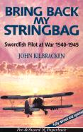 Bring Back My Stringbag: Swordfish Pilot at War, 1940-45
