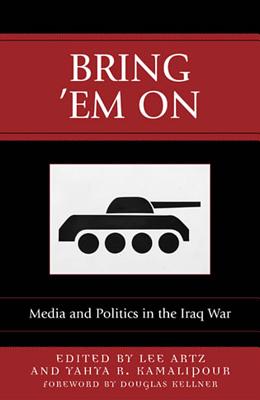 Bring 'em on: Media and Politics in the Iraq War - Artz, Lee (Editor), and Kamalipour, Yahya R, Ph.D. (Editor), and Brandenburg, Heinz (Contributions by)