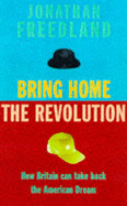 Bring Home the Revolution: How Britain Can Live the American Dream - Freedland, Jonathan