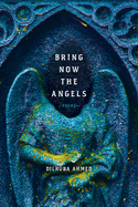 Bring Now the Angels: Poems