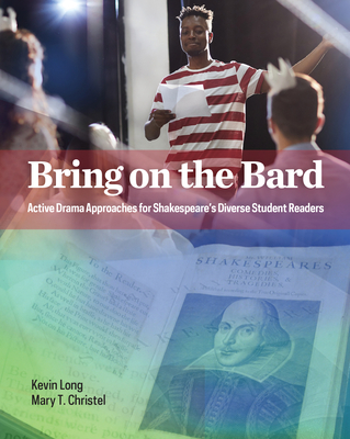 Bring on the Bard: Active Drama Approaches for Shakespeare's Diverse Student Readers - Long, Kevin, and Christel, Mary T
