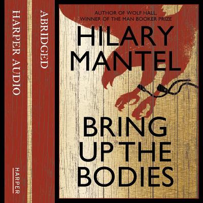 Bring up the Bodies - Mantel, Hilary, and Rhind Tutt, Julian (Read by)
