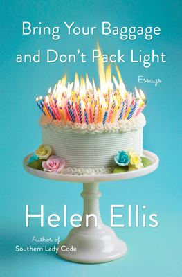 Bring Your Baggage and Don't Pack Light: Essays - Ellis, Helen