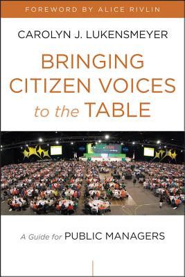 Bringing Citizen Voices to the Table: A Guide for Public Managers - Lukensmeyer, Carolyn J.