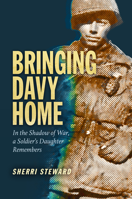 Bringing Davy Home: In the Shadow of War, a Soldier's Daughter Remembers - Steward, Sherri, and Kinard, Larry C (Foreword by)