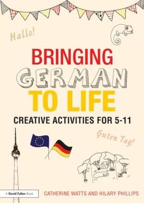 Bringing German to Life: Creative activities for 5-11 - Watts, Catherine, and Phillips, Hilary