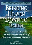 Bringing Heaven Down to Earth: Meditations and Everyday Wisdom from the Teachings of the Rebbe, Menachem Schneerson
